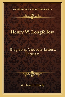 Henry W. Longfellow: Biography, Anecdote, Letters, Criticism