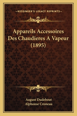 Appareils Accessoires Des Chaudieres A Vapeur (1895)