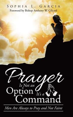 Prayer Is Not an Option It'S a Command: Men Are Always to Pray and Not Faint