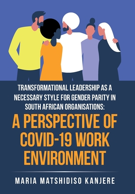 Transformational Leadership as a Necessary Style for Gender Parity in South African Organisations: a Perspective of Covid-19 Work Environment
