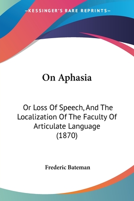 On Aphasia: Or Loss Of Speech, And The Localization Of The Faculty Of Articulate Language (1870)