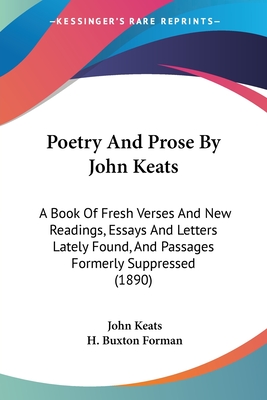 Poetry And Prose By John Keats: A Book Of Fresh Verses And New Readings, Essays And Letters Lately Found, And Passages Formerly Suppressed (1890)