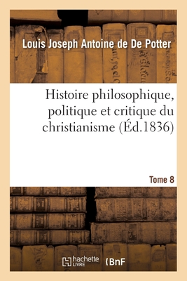 Histoire philosophique, politique et critique du christianisme et des églises chrétiennes- Tome 8: de Jésus jusqu'au XIXe siècle