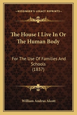 The House I Live In Or The Human Body: For The Use Of Families And Schools (1837)