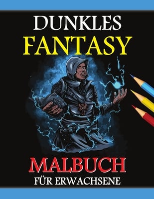 Dunkles Fantasy Malbuch: Graustufen-Edition, Gothic Dunkles Fantasy Malbuch, Dunkle Fantasy-Kreaturen zur Entspannung und Stressabbau