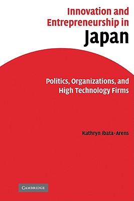 Innovation and Entrepreneurship in Japan: Politics, Organizations, and High Technology Firms