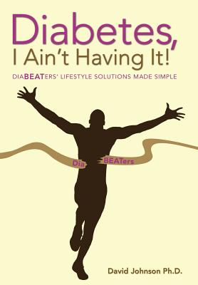 Diabetes, I Ain't Having It!: Diabeaters' Lifestyle Solutions Made Simple.