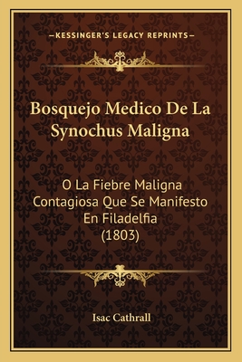 Bosquejo Medico De La Synochus Maligna: O La Fiebre Maligna Contagiosa Que Se Manifesto En Filadelfia (1803)