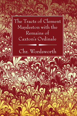 The Tracts of Clement Maydeston with the Remains of Caxton's Ordinale