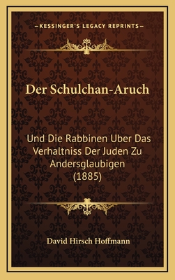 Der Schulchan-Aruch: Und Die Rabbinen Uber Das Verhaltniss Der Juden Zu Andersglaubigen (1885)