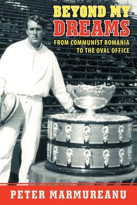 Beyond My Dreams: From Communist Romania to the Oval Office