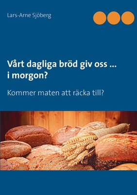 Vårt dagliga bröd giv oss ... i morgon?: Kommer maten att räcka till?