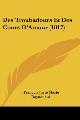 Des Troubadours Et Des Cours D'Amour (1817)