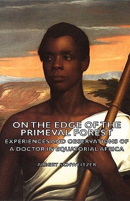On the Edge of the Primeval Forest - Experiences and Observations of a Doctor in Equatorial Africa
