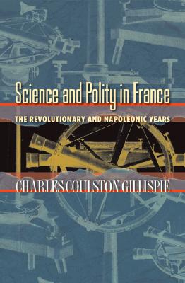 Science and Polity in France: The Revolutionary and Napoleonic Years