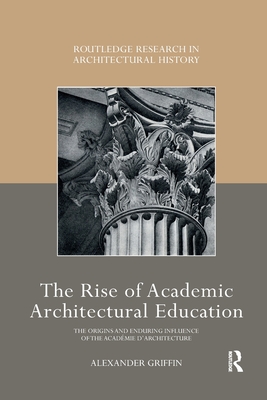 The Rise of Academic Architectural Education: The Origins and Enduring Influence of the Académie d'Architecture