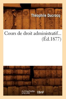 Cours de droit administratif. Tome 1 (Éd.1877)