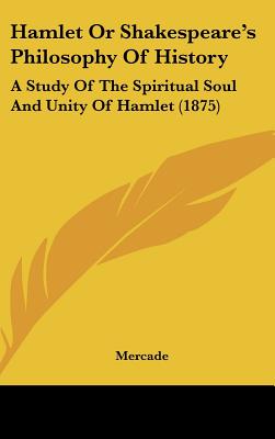 Hamlet Or Shakespeare's Philosophy Of History: A Study Of The Spiritual Soul And Unity Of Hamlet (1875)