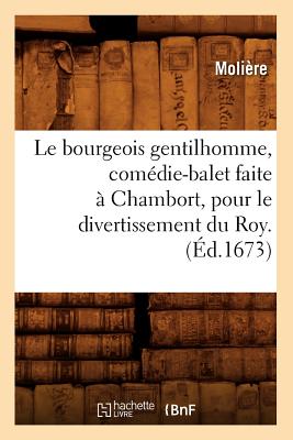 Le Bourgeois Gentilhomme, Comédie-Balet Faite À Chambort, Pour Le Divertissement Du Roy . (Éd.1673)