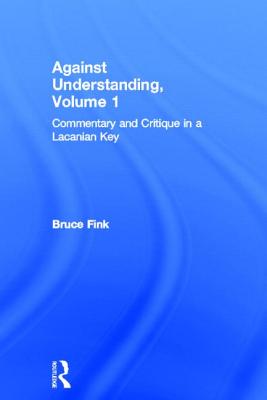 Against Understanding, Volume 1: Commentary and Critique in a Lacanian Key
