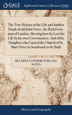 The True History of the Life and Sudden Death of old John Overs, the Rich Ferry-man of London, Shewing how he Lost his Life by his own Covetousness. A