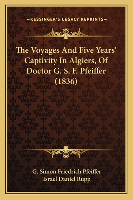 The Voyages And Five Years' Captivity In Algiers, Of Doctor G. S. F. Pfeiffer (1836)