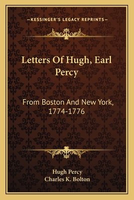 Letters Of Hugh, Earl Percy: From Boston And New York, 1774-1776