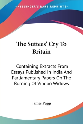 The Suttees' Cry To Britain: Containing Extracts From Essays Published In India And Parliamentary Papers On The Burning Of Vindoo Widows
