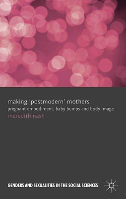 Making 'postmodern' Mothers: Pregnant Embodiment, Baby Bumps and Body Image