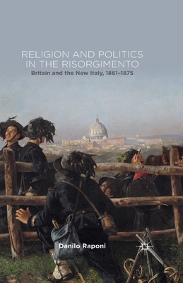 Religion and Politics in the Risorgimento: Britain and the New Italy, 1861-1875