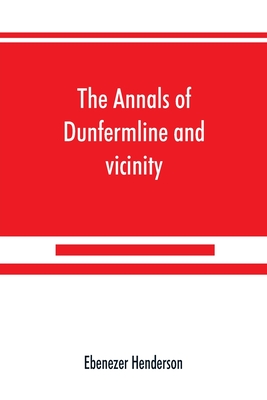 The annals of Dunfermline and vicinity, from the earliest authentic period to the present time, A.D. 1069-1878; interspersed with explanatory notes, m