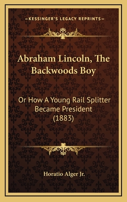 Abraham Lincoln, The Backwoods Boy: Or How A Young Rail Splitter Became President (1883)