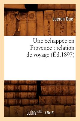 Une Échappée En Provence: Relation de Voyage (Éd.1897)