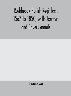 Rushbrook Parish Registers, 1567 To 1850, With Jermyn And Davers Annals