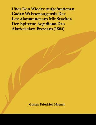 Uber Den Wieder Aufgefundenen Codex Weissenaugensis Der Lex Alamannorum Mit Stucken Der Epitome Aegidiana Des Alaricischen Breviars (1865)