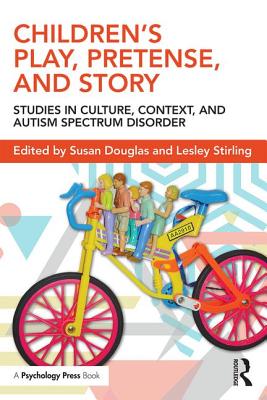 Children's Play, Pretense, and Story: Studies in Culture, Context, and Autism Spectrum Disorder