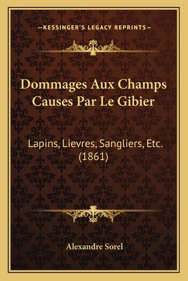 Dommages Aux Champs Causes Par Le Gibier: Lapins, Lievres, Sangliers, Etc. (1861)