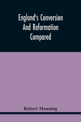 England'S Conversion And Reformation Compared: Or, The Young Gentleman Directed In The Choice Of His Religion; To Which Is Premised A Brief Enquiry In
