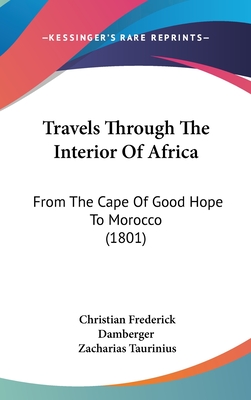 Travels Through The Interior Of Africa: From The Cape Of Good Hope To Morocco (1801)