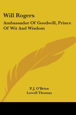 Will Rogers: Ambassador Of Goodwill, Prince Of Wit And Wisdom