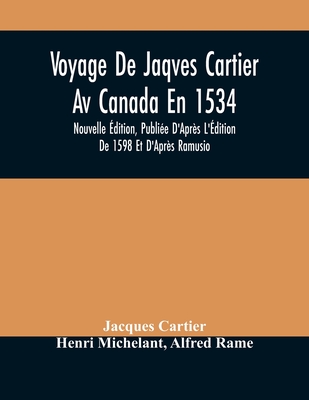 Voyage De Jaqves Cartier Av Canada En 1534: Nouvelle Édition, Publiée D'Après L'Édition De 1598 Et D'Après Ramusio