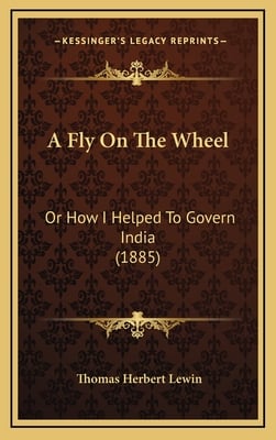 A Fly On The Wheel: Or How I Helped To Govern India (1885)