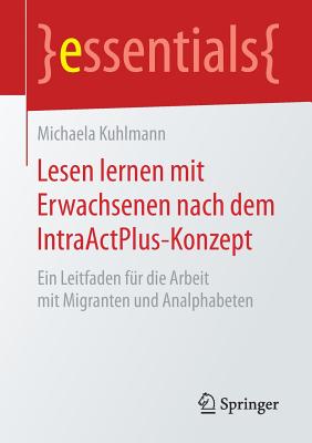 Lesen Lernen Mit Erwachsenen Nach Dem Intraactplus-Konzept: Ein Leitfaden Für Die Arbeit Mit Migranten Und Analphabeten