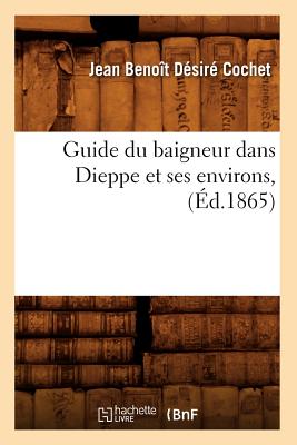 Guide Du Baigneur Dans Dieppe Et Ses Environs, (Éd.1865)