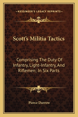 Scott's Militia Tactics: Comprising The Duty Of Infantry, Light-Infantry, And Riflemen; In Six Parts