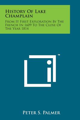 History of Lake Champlain: From It First Exploration by the French in 1609 to the Close of the Year 1814