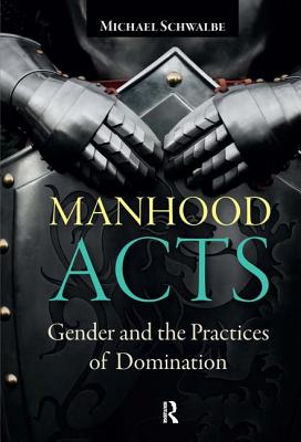 Manhood Acts: Gender and the Practices of Domination
