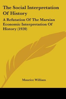 The Social Interpretation Of History: A Refutation Of The Marxian Economic Interpretation Of History (1920)