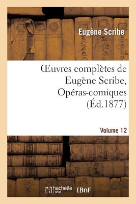 Oeuvres Complètes de Eugène Scribe, Opéras-Comiques. Sér. 4, Vol. 12