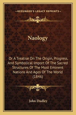 Naology: Or A Treatise On The Origin, Progress, And Symbolical Import Of The Sacred Structures Of The Most Eminent Nations And Ages Of The World (1846
